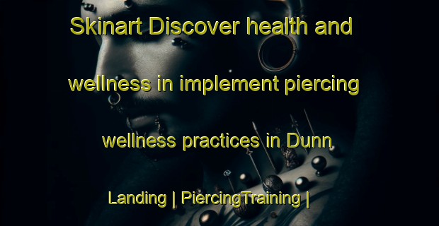 Skinart Discover health and wellness in implement piercing wellness practices in Dunn Landing | PiercingTraining | PiercingClasses | SkinartTraining-United States
